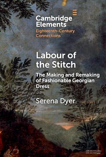 Labour of the Stitch: The Making and Remaking of Fashionable Georgian Dress (Elements in Eighteenth-century Connections) von Cambridge University Press